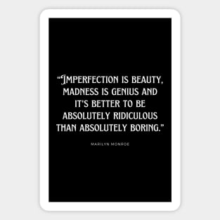 Marilyn Monroe - Imperfection is beauty, madness is genius and it's better to be absolutely ridiculous than absolutely boring. Magnet